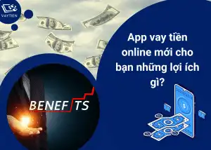 App vay tiền online mới cho bạn những lợi ích gì