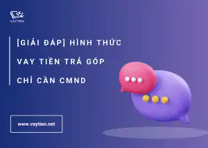 Thế nào là hình thức vay tiền trả góp theo tháng chỉ cần CMND?