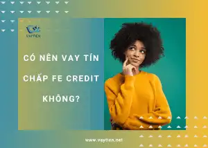 Có nên vay tín chấp fe credit không?