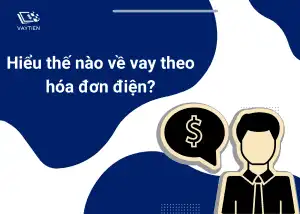 Hiểu thế nào về vay theo hóa đơn điện?