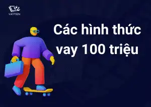 Các hình thức vay 100 triệu