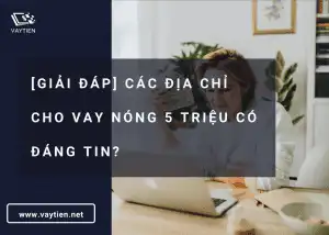 [Giải đáp] Các địa chỉ cho vay nóng 5 triệu có đáng tin?